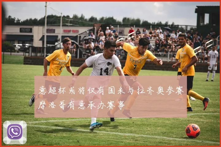意超杯或将仅有国米与拉齐奥参赛摩洛哥有意承办赛事