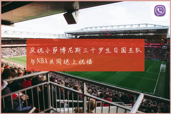 庆祝小萨博尼斯三十岁生日国王队与NBA共同送上祝福