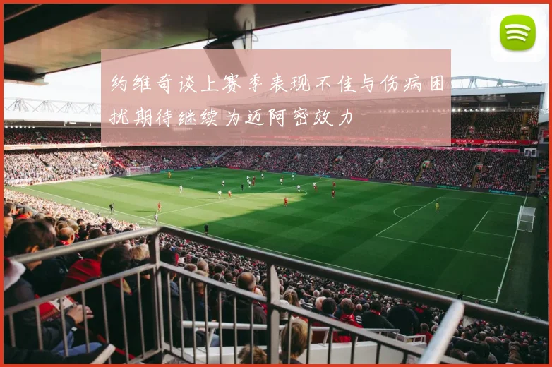 约维奇谈上赛季表现不佳与伤病困扰期待继续为迈阿密效力